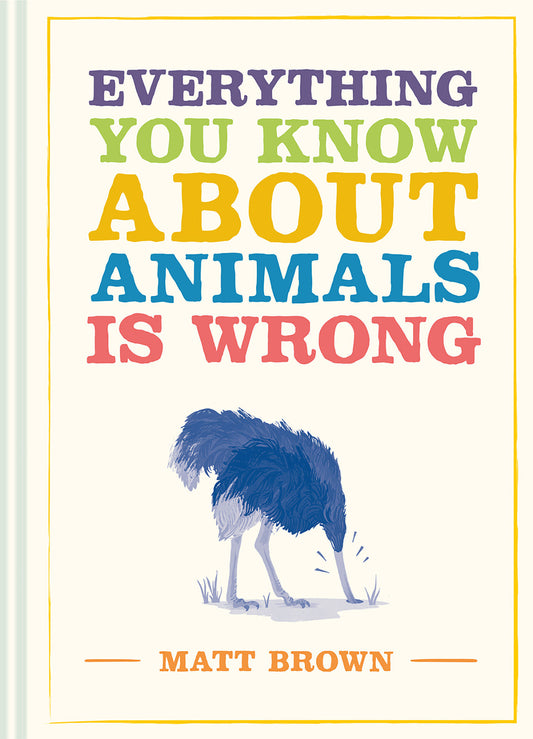 Everything You Know About Animals is Wrong (Everything You Know About...)