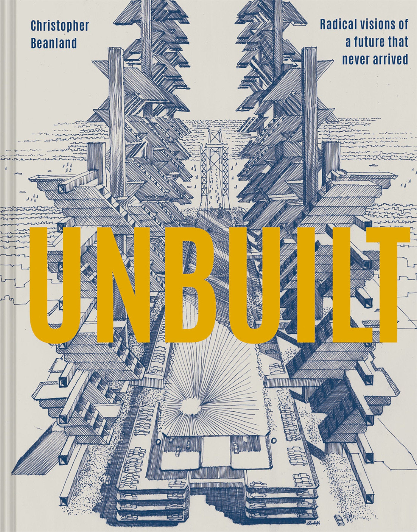 Unbuilt - Radical Visions Of A Future That Never Arrived