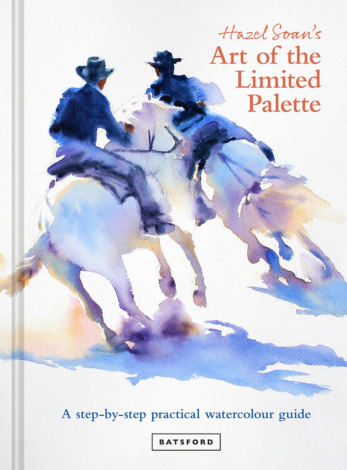 Hazel Soan's Art of the Limited Palette - A Step-By-Step Practical Watercolour Guide