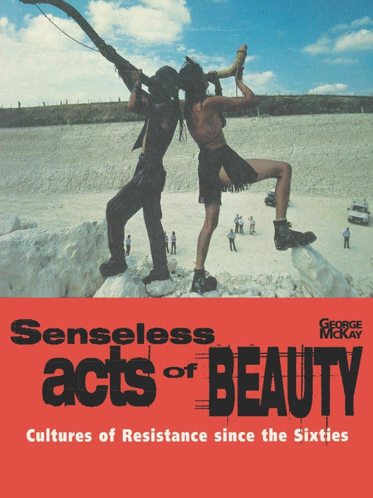 Senseless Acts of Beauty - Cultures of Resistence Since the Sixties