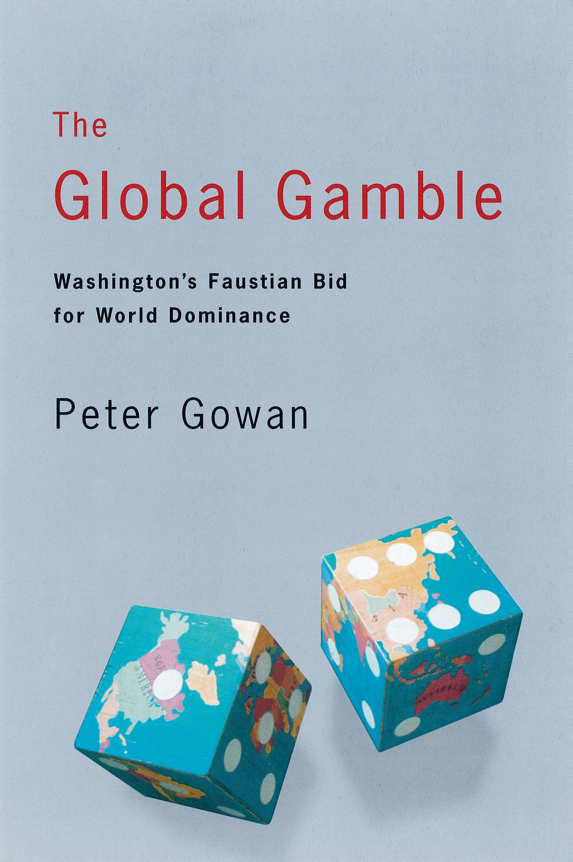 The Global Gamble - Washington's Faustian Bid for World Dominance