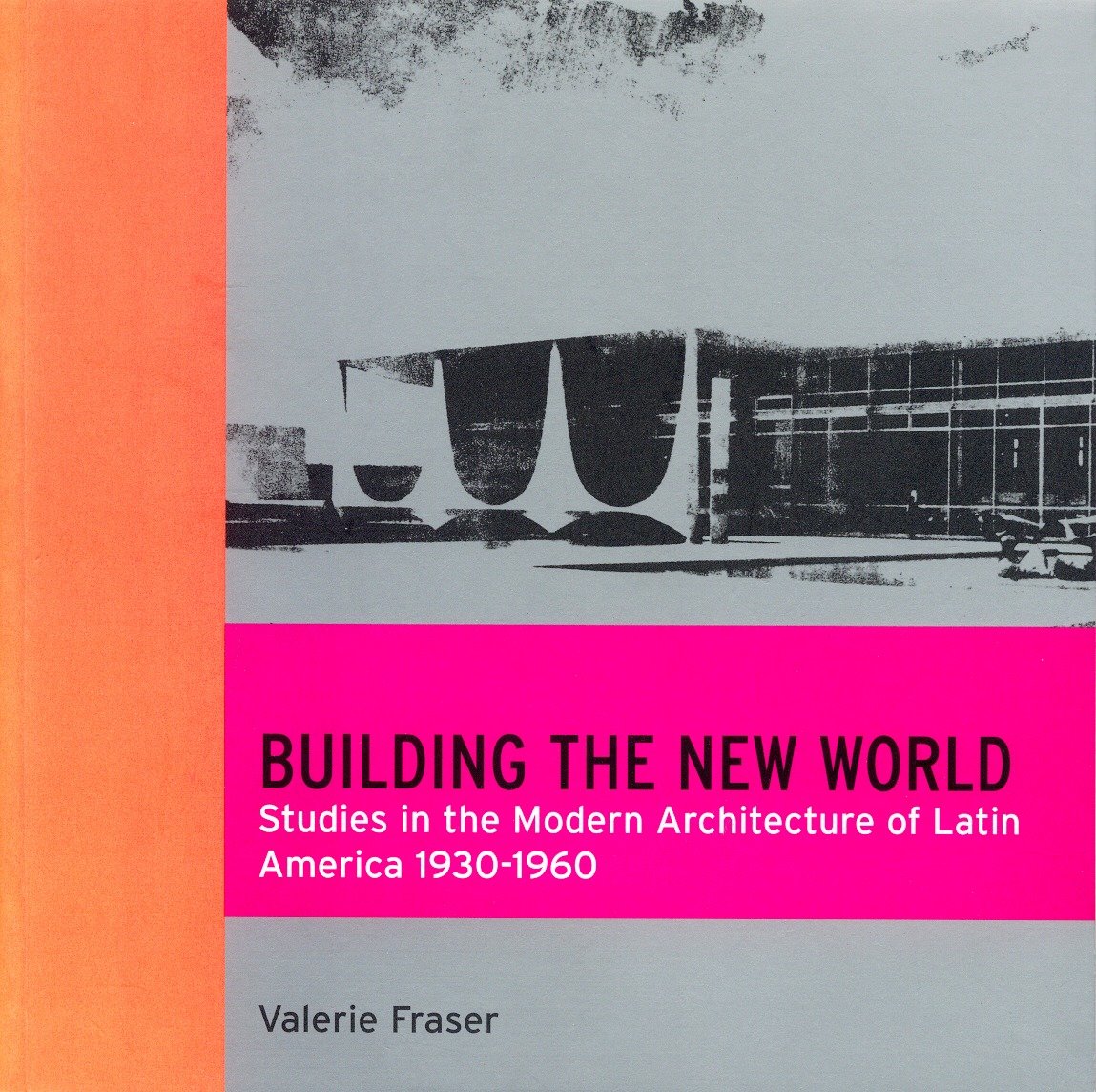 Building the New World - Studies in the Modern Architecture of Latin America 1930-1960