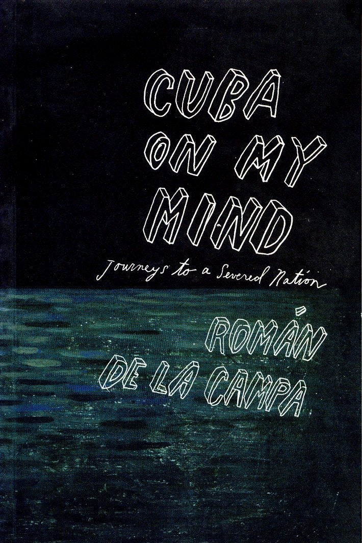 Cuba on My Mind - Journeys to a Severed Nation