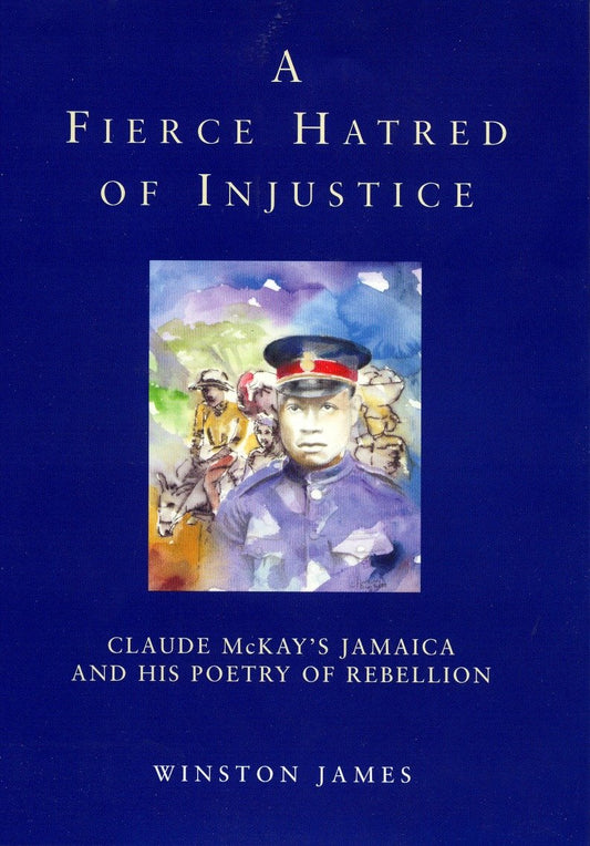 A Fierce Hatred of Injustice - Claude McKay's Jamaica and His Poetry of Rebellion