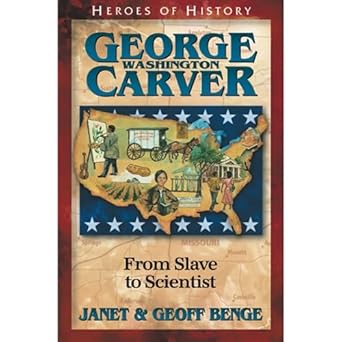 George Washington Carver: From Slave to Scientist (Heroes of History) by Janet Benge, Geoff Benge