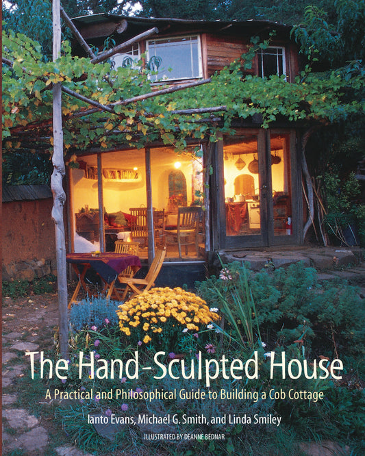 The Hand-Sculpted House - A Practical and Philosophical Guide to Building a Cob Cottage