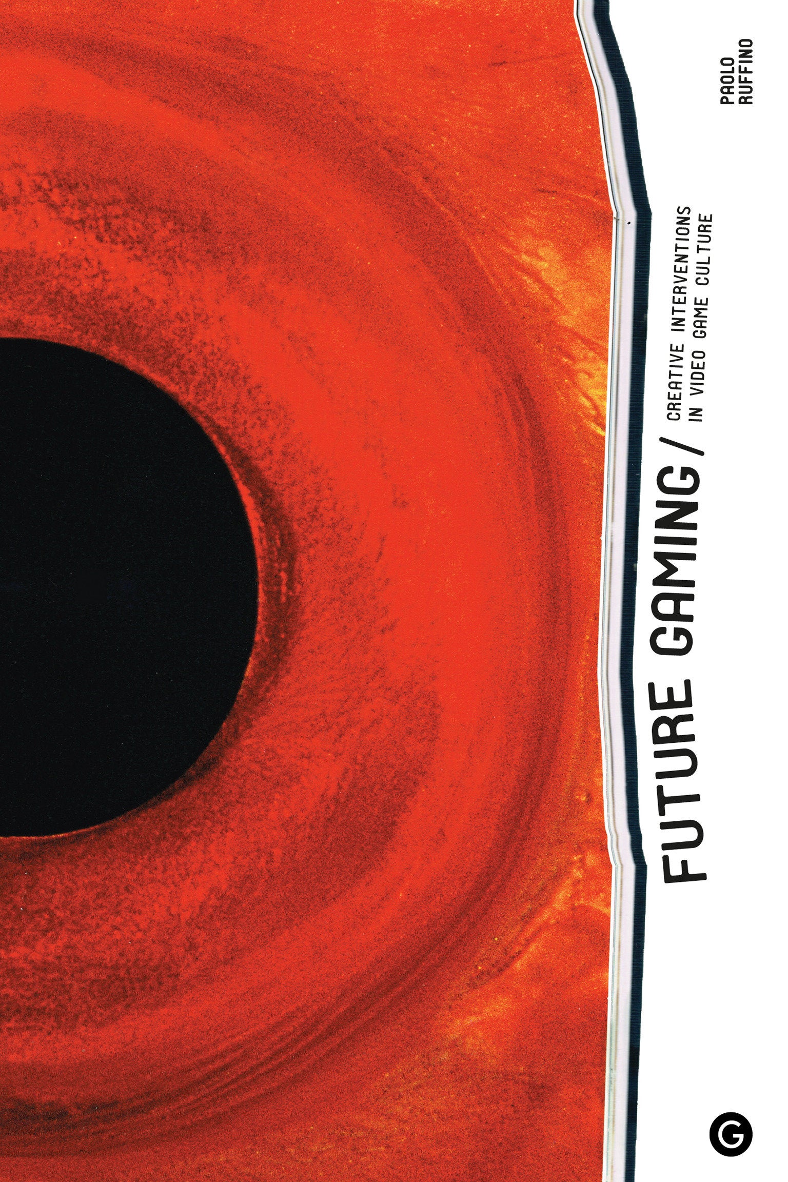 Future Gaming - Creative Interventions in Video Game Culture (Goldsmiths Press / Future Media Series)