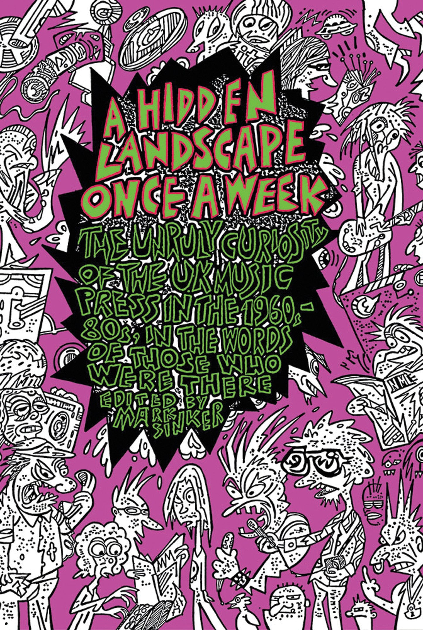 A Hidden Landscape Once a Week - The Unruly Curiosity of the UK Music Press in the 1960s-80s, in the words of those who were there