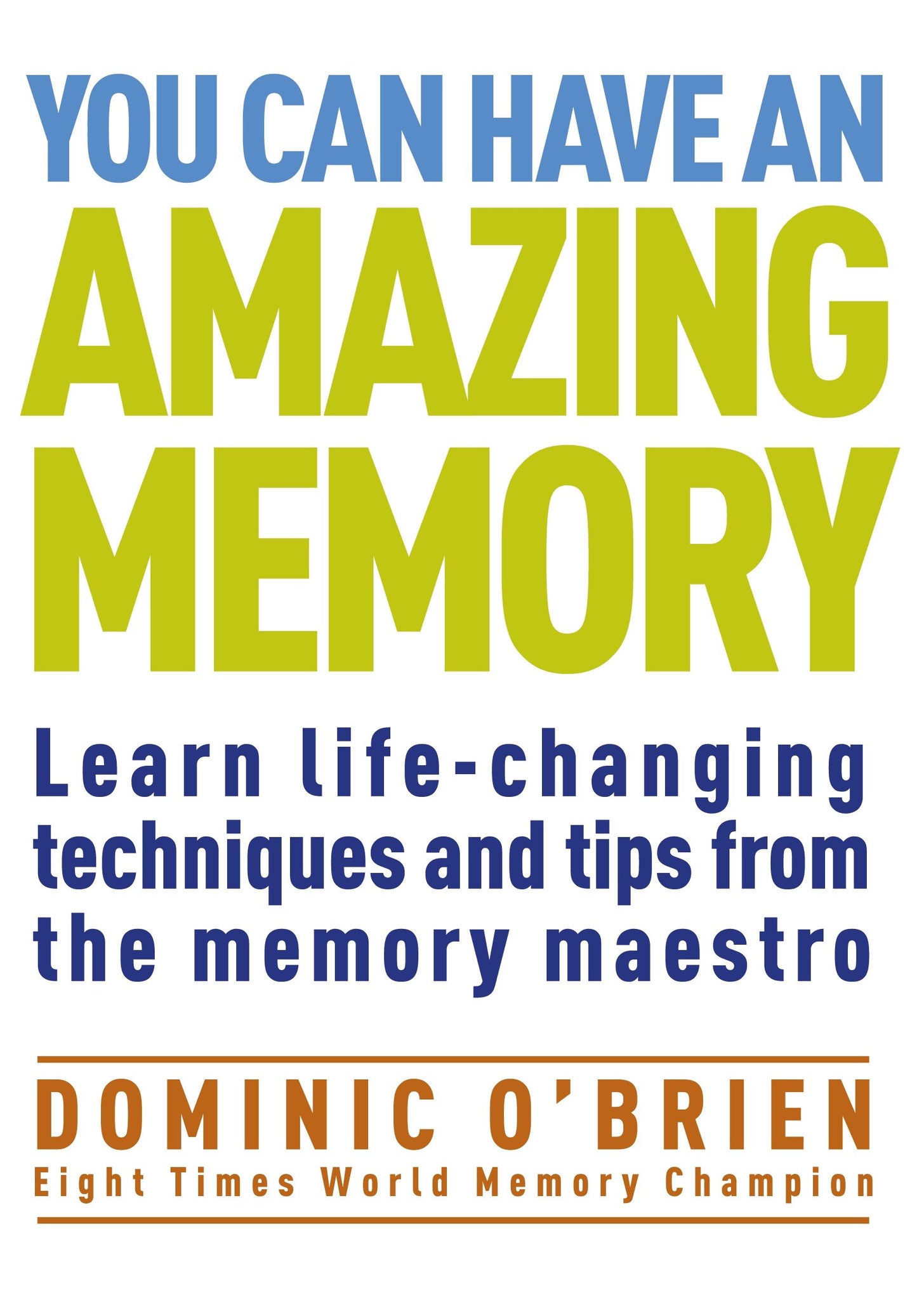 You Can Have an Amazing Memory - Learn Life-Changing Techniques and Tips from the Memory Maestro