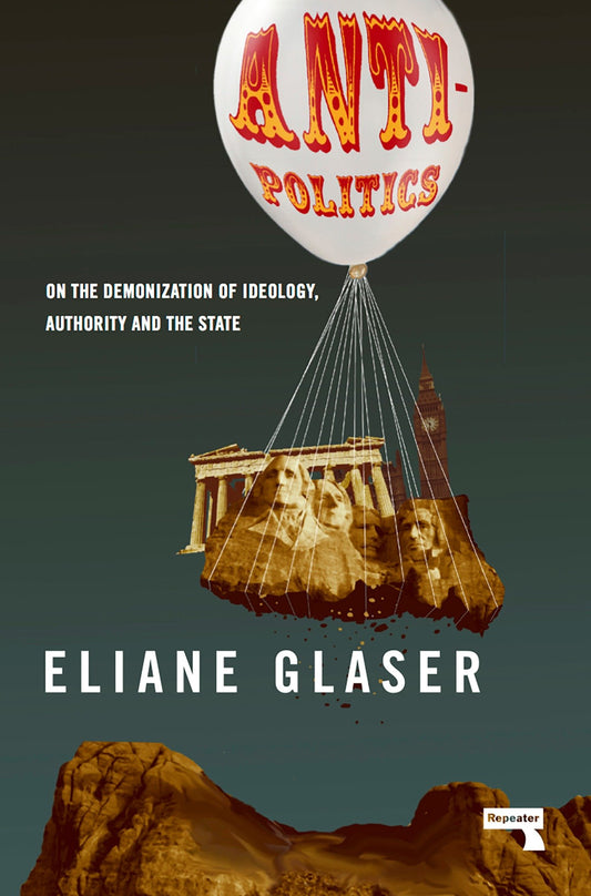 Anti-Politics - On the Demonization of Ideology, Authority and the State