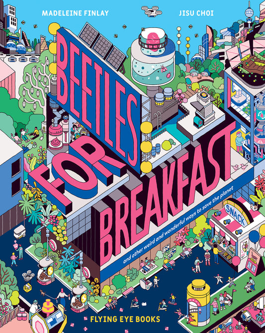 Beetles for Breakfast - And Other Weird and Wonderful Ways to Save the Planet