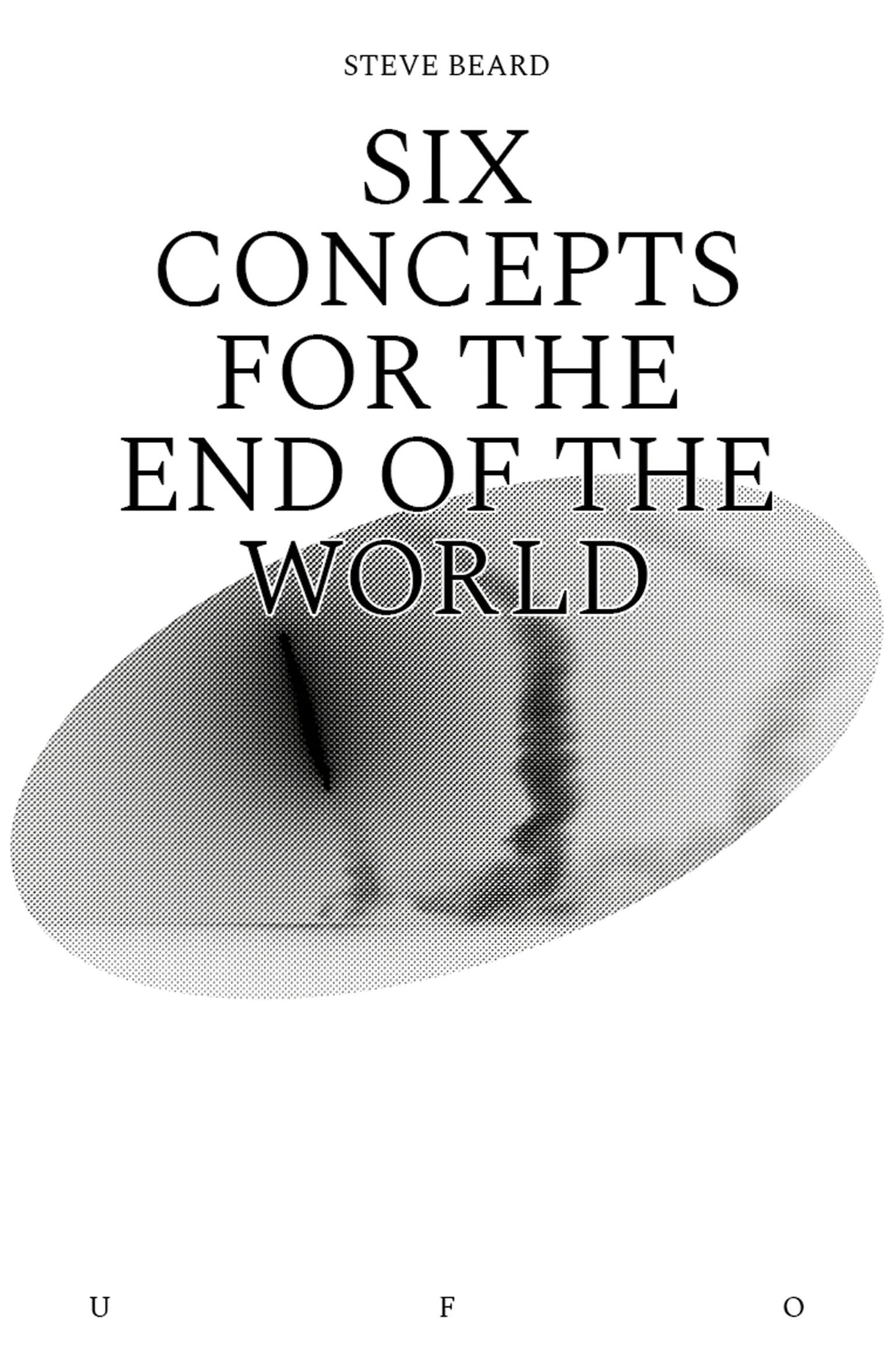Six Concepts for the End of the World (Goldsmiths Press / Unidentified Fictional Objects)