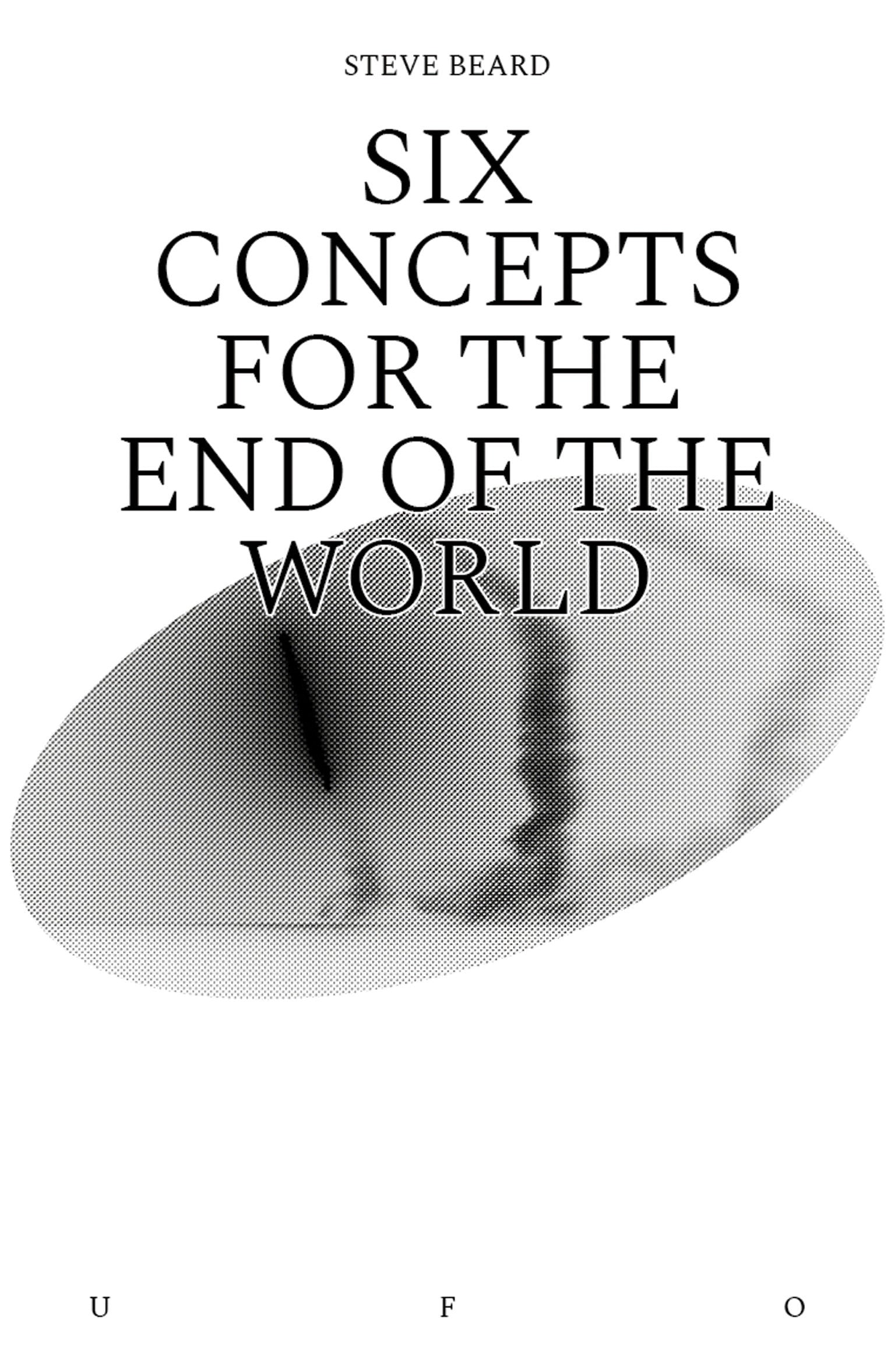 Six Concepts for the End of the World (Goldsmiths Press / Unidentified Fictional Objects)