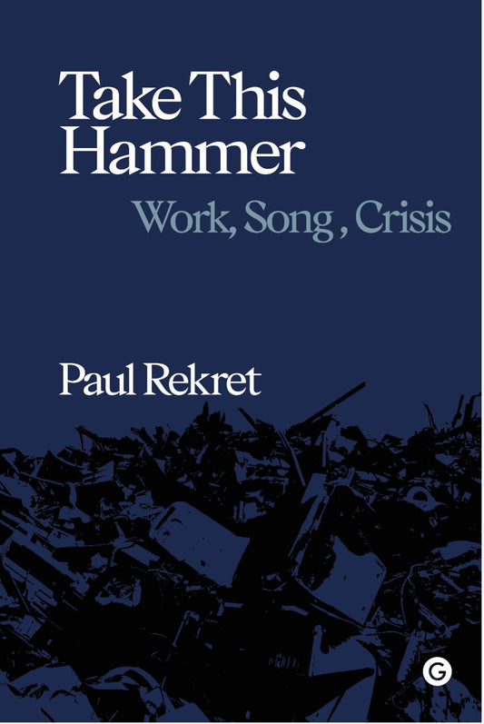 Take This Hammer - Work, Song, Crisis (Goldsmiths Press / Sonics Series)