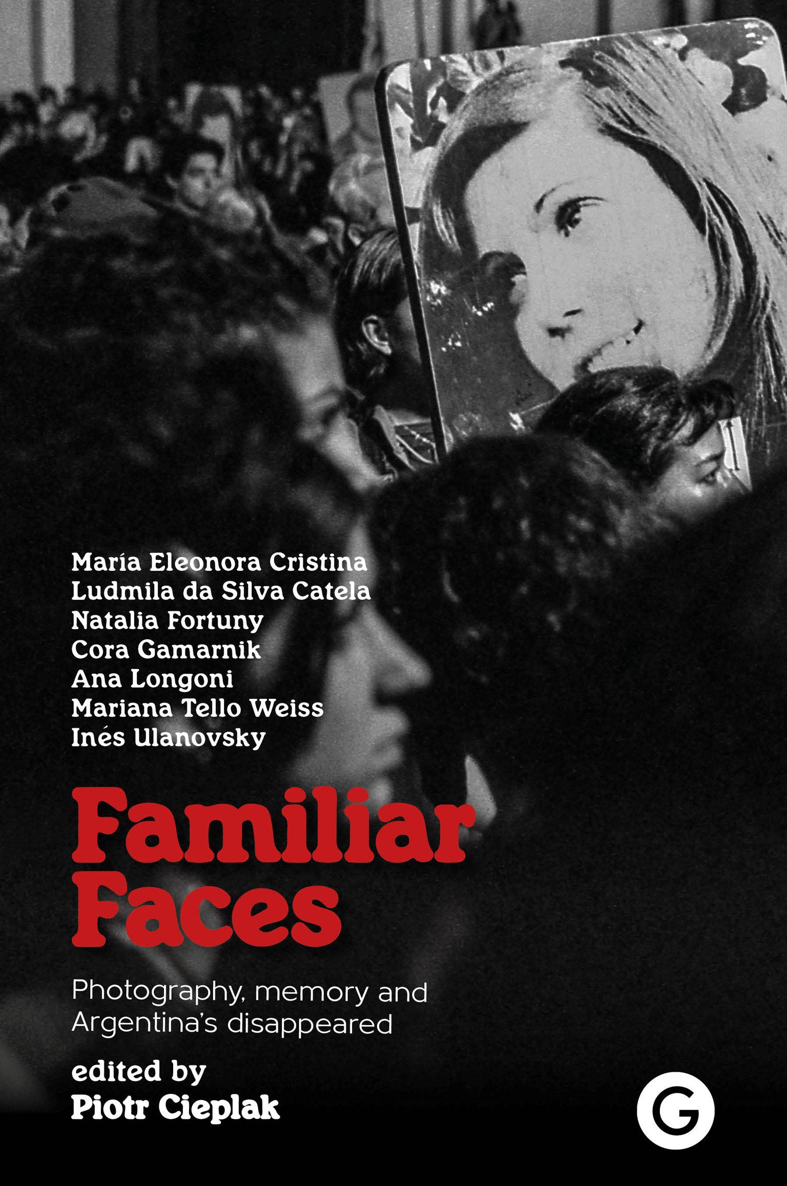 Familiar Faces - Photography, Memory, and Argentina�s Disappeared