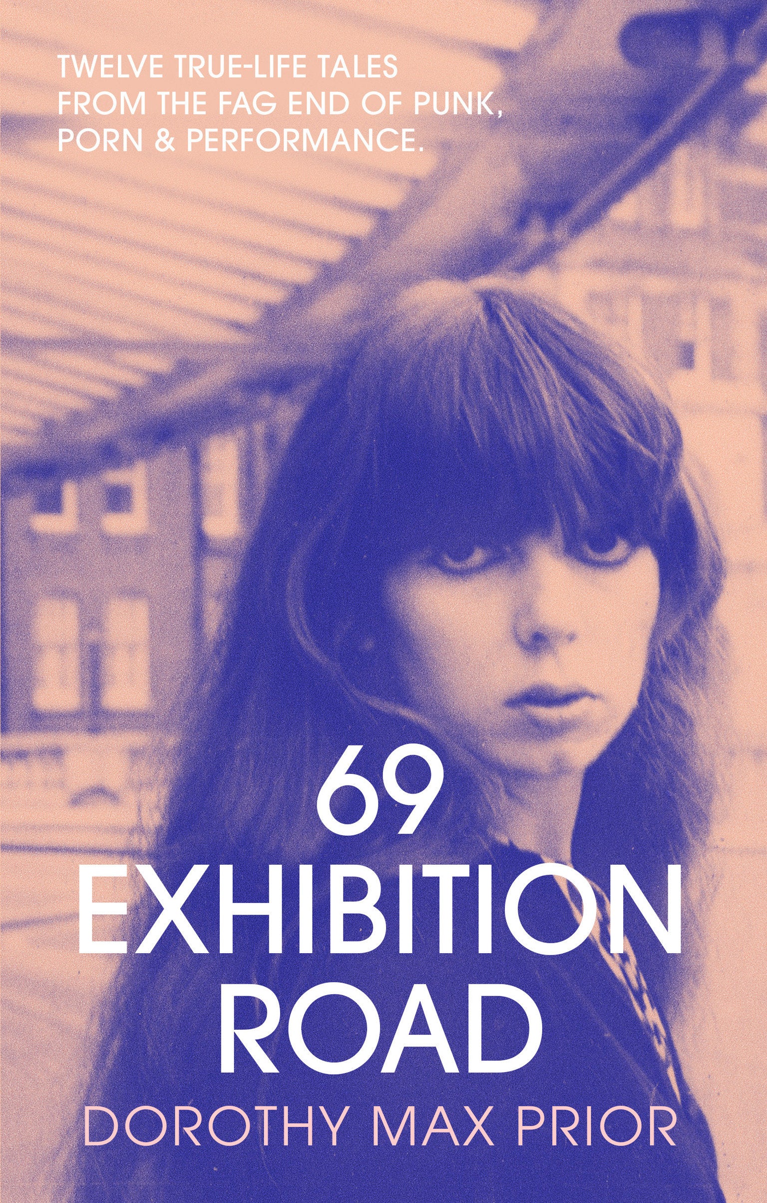 69 Exhibition Road - Twelve True-Life Tales from the Fag End of Punk, Porn & Performance