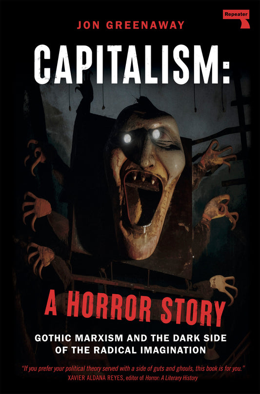 Capitalism: A Horror Story - Gothic Marxism and the Dark Side of the Radical Imagination