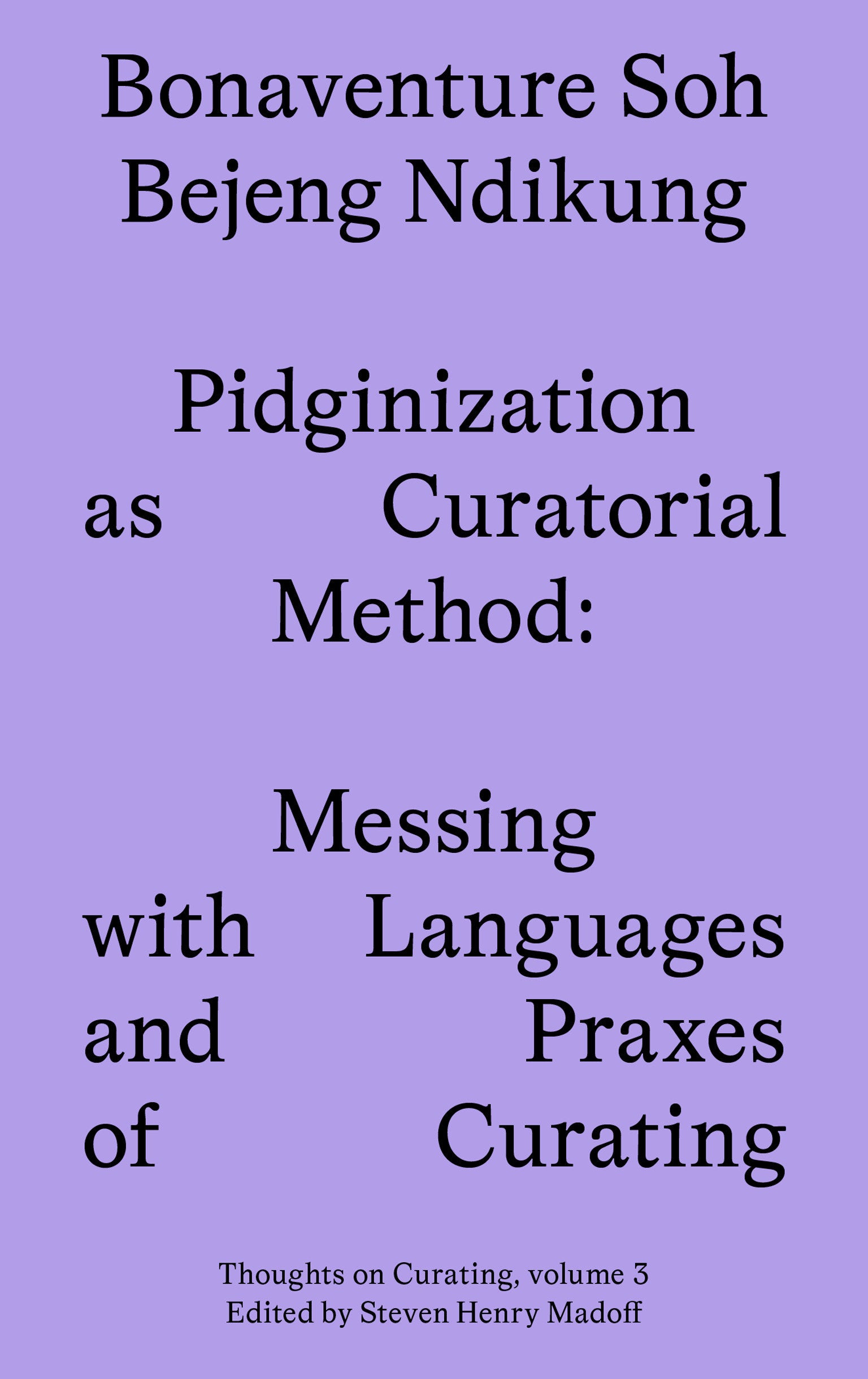 Pidginization as Curatorial Method - Messing with Languages and Praxes of Curating (Sternberg Press / Thoughts on Curating) (Book:3)