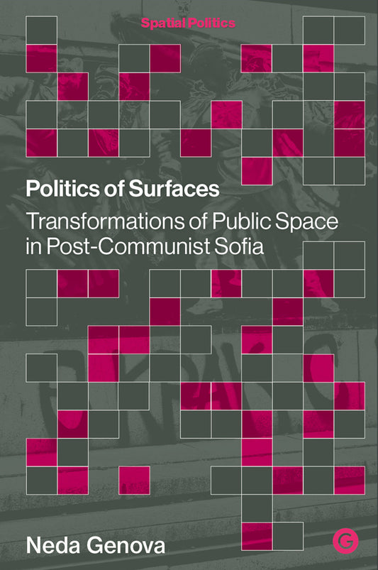Politics of Surfaces - Transformations of Public Space in Post-Communist Sofia (Spatial Politics)