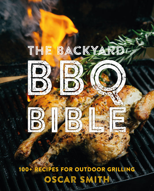 The Backyard BBQ Bible - 100+ Recipes for Outdoor Grilling