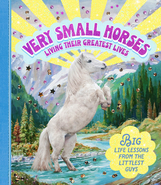 Very Small Horses Living Their Greatest Lives - Big Life Lessons from the Littlest Guys