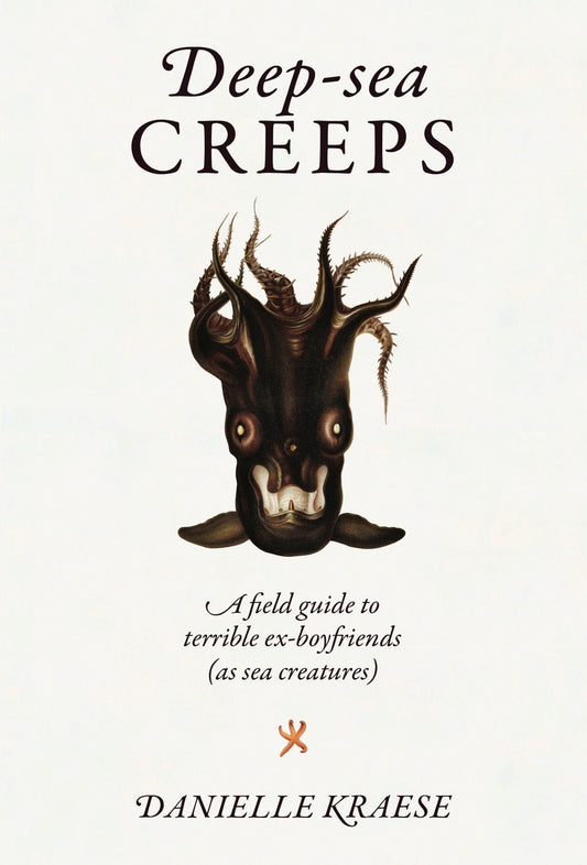 Deep-sea Creeps - A Field Guide to Terrible Ex-boyfriends (As Sea Creatures)