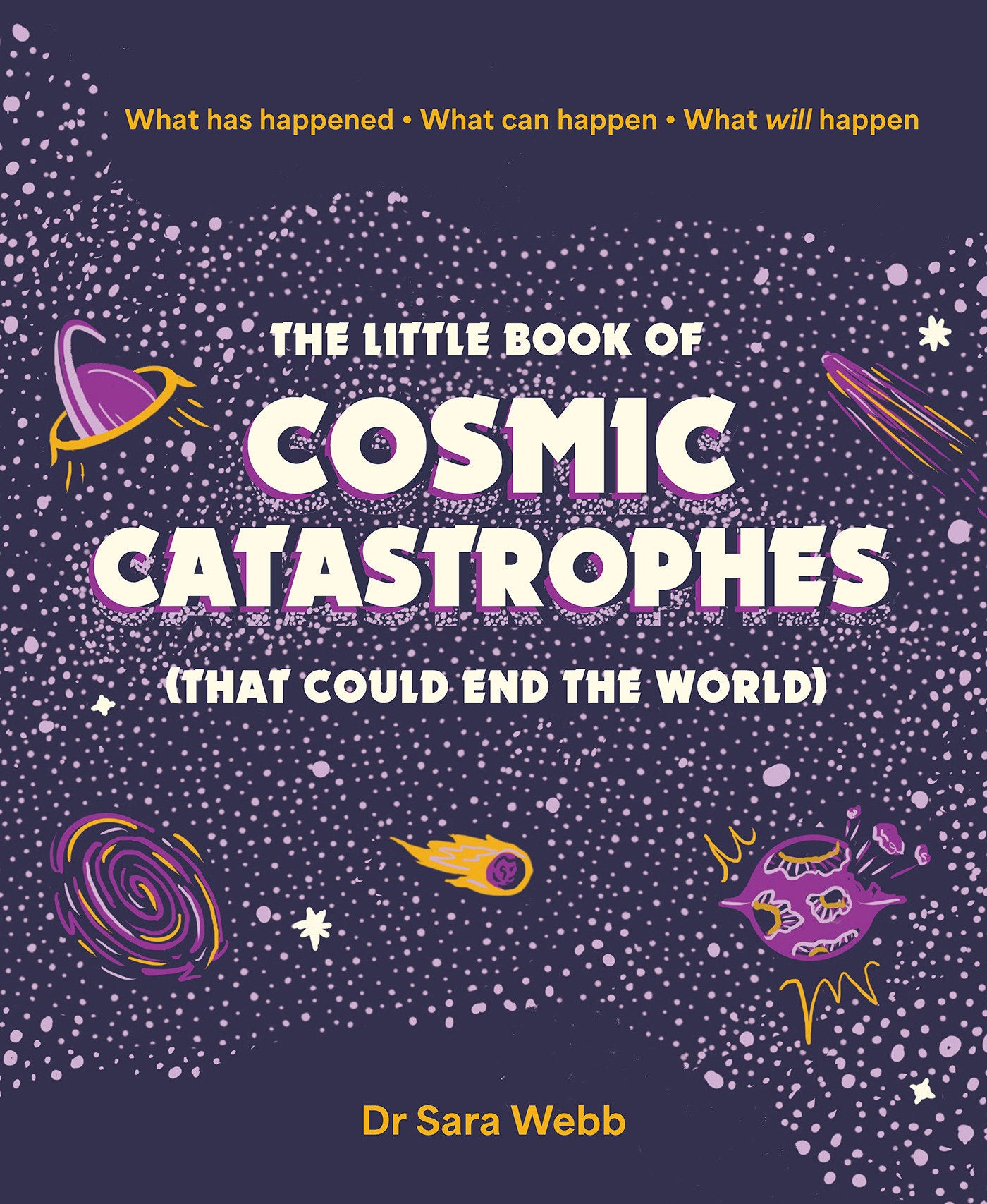 The Little Book of Cosmic Catastrophes (That Could End the World) - What has happened  What can happen  What will happen