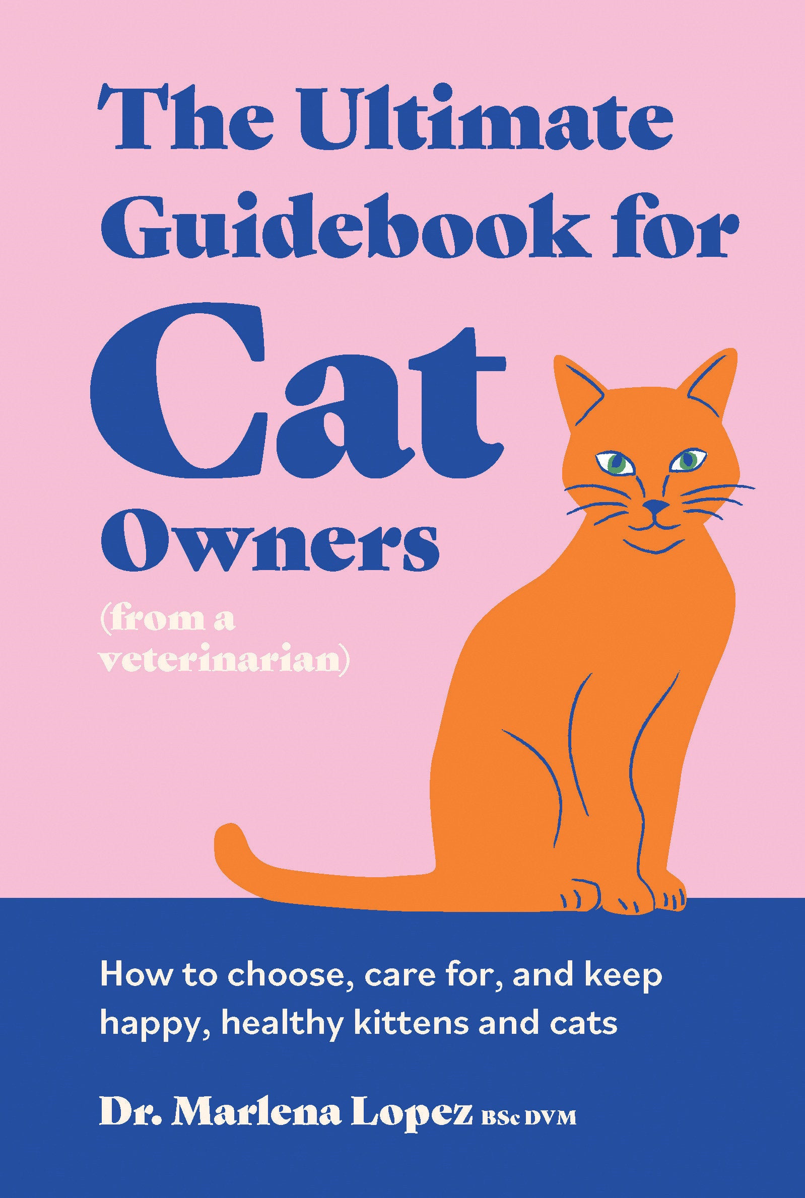 The Ultimate Guidebook for Cat Owners (from a veterinarian) - How to choose, care for, and keep happy, healthy kittens and cats