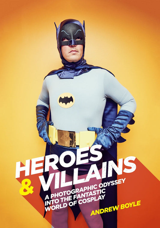 Heroes & Villains - A Photographic Odyssey into the Fantastic World of Cosplay