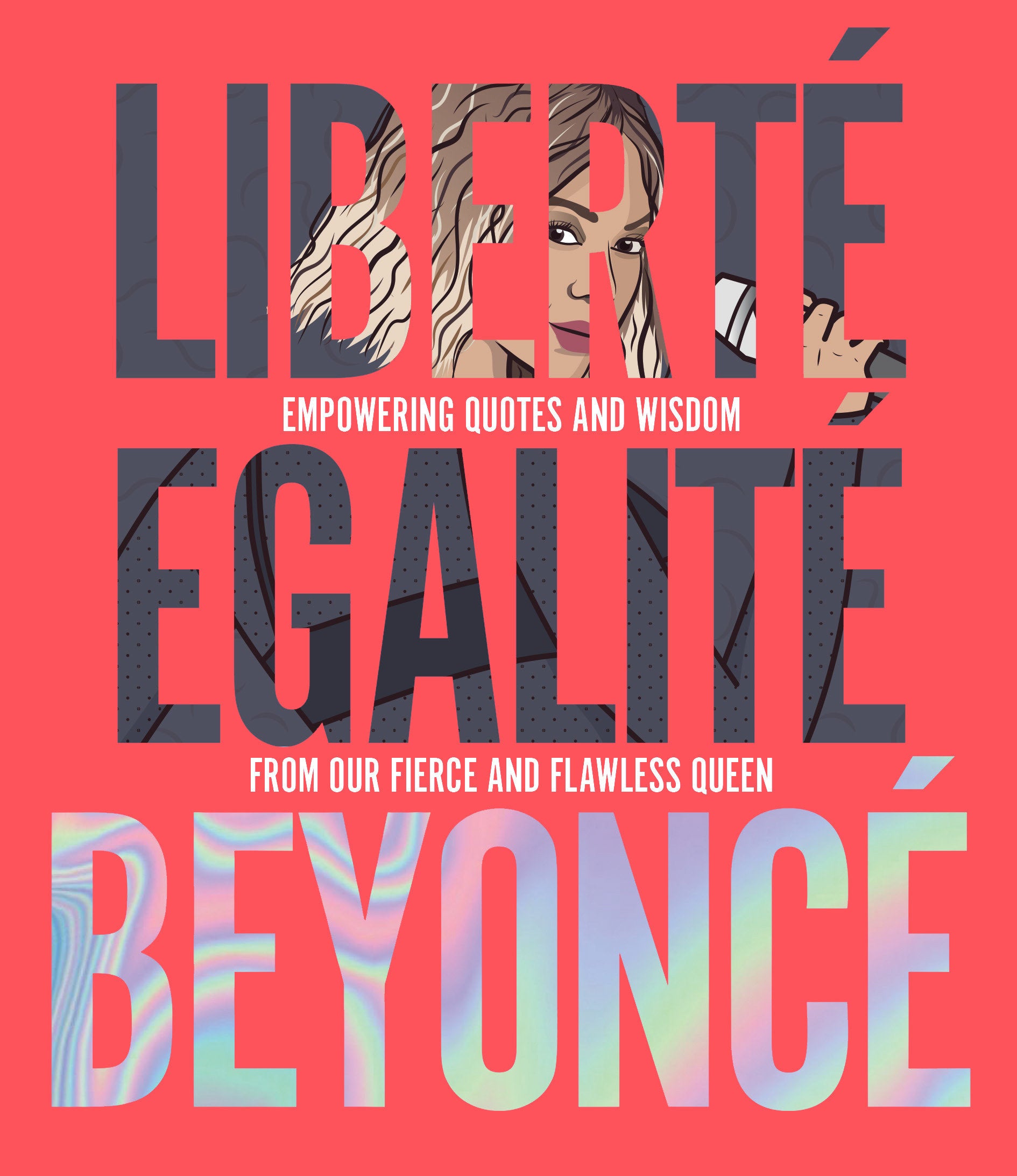 Liberté Egalité Beyoncé - Empowering quotes and wisdom from our fierce and flawless queen
