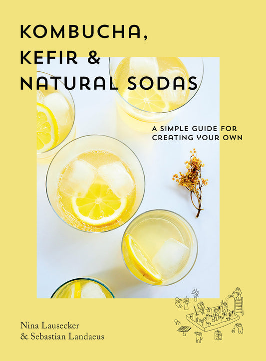 Kombucha, Kefir & Natural Sodas - A Simple Guide for Creating Your Own