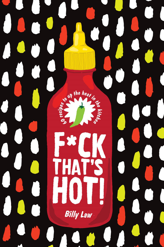 F*ck That's Hot! - 60 Recipes To Up The Heat in the Kitchen