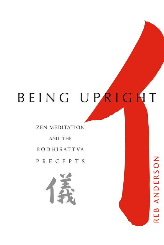 Being Upright - Zen Meditation and Bodhisattva Precepts