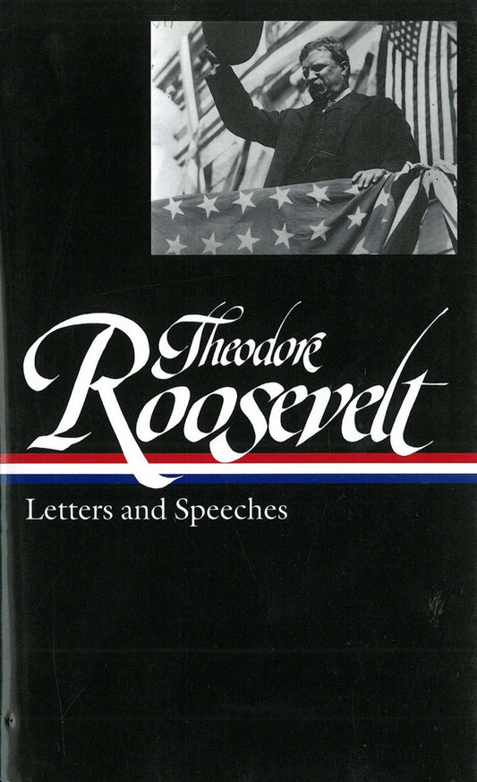 Theodore Roosevelt: Letters and Speeches (LOA #154) (Library of America Theodore Roosevelt Edition) (Book:2)