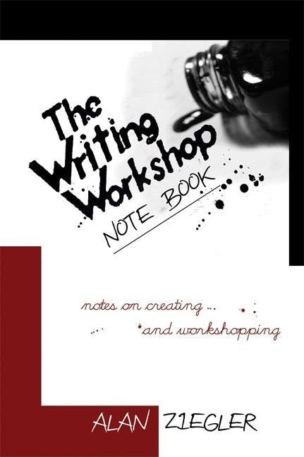 The Writing Workshop Note Book - Notes on Creating and Workshopping