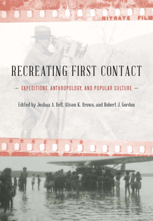 Recreating First Contact - Expeditions, Anthropology, and Popular Culture