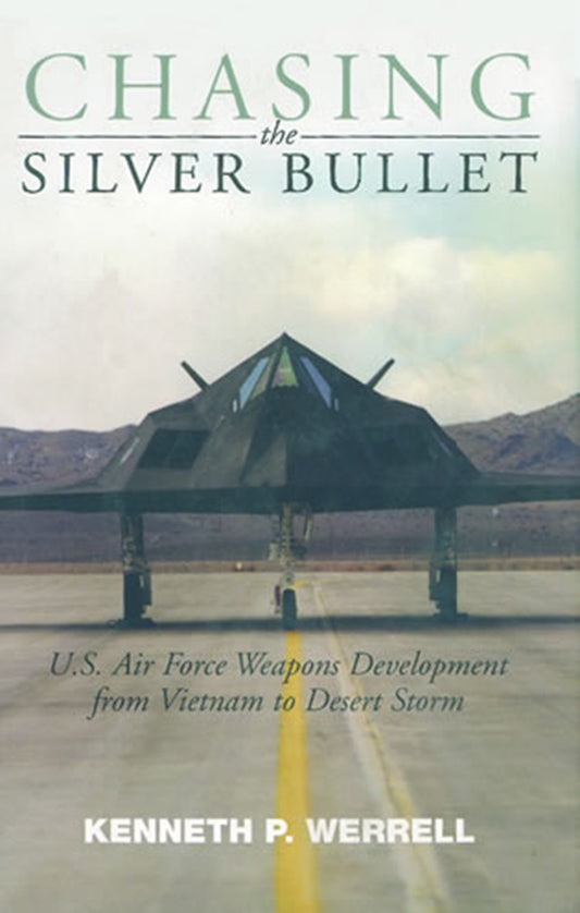 Chasing the Silver Bullet - U.S. Air Force Weapons Development from Vietnam to Desert Storm