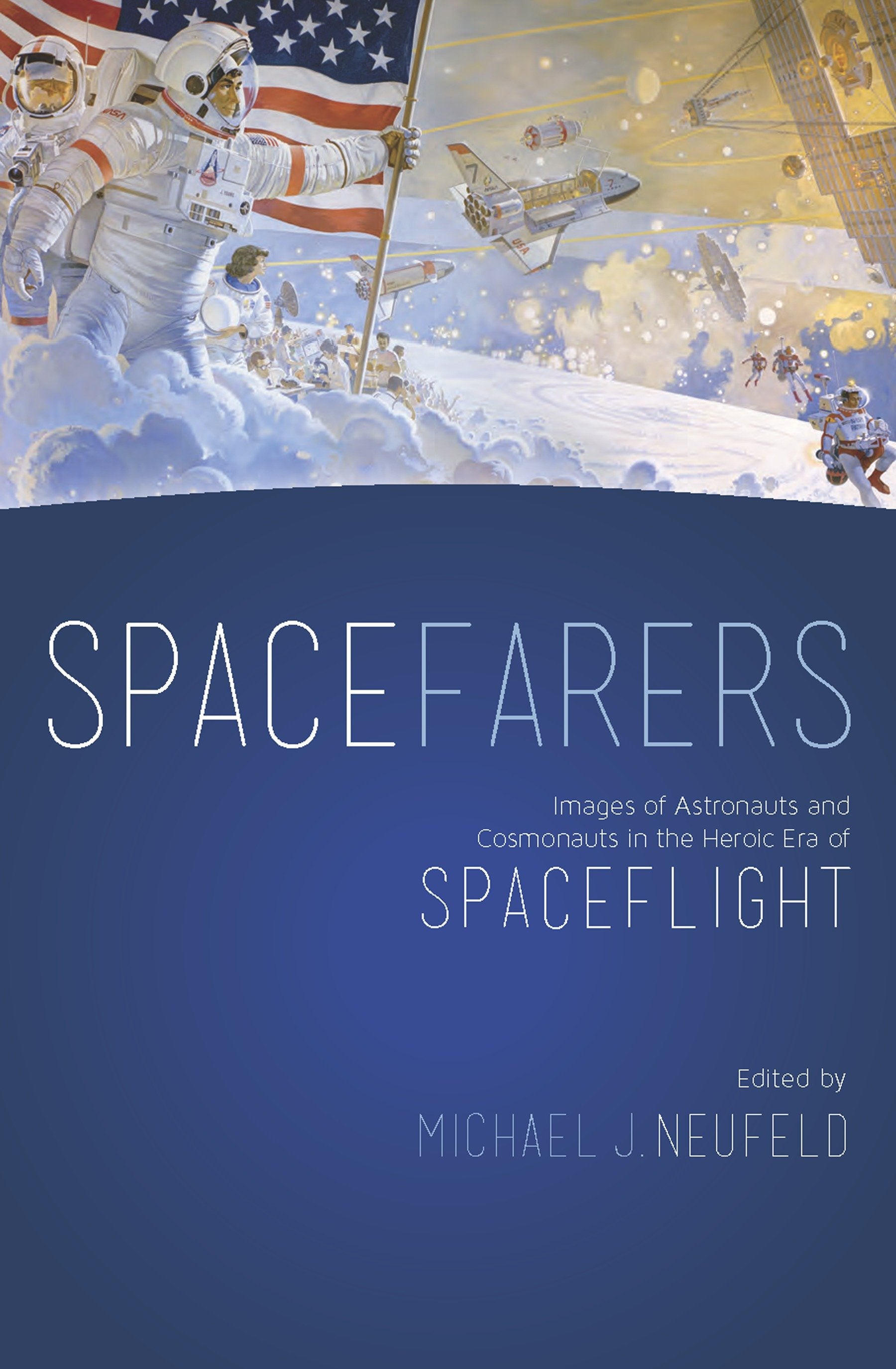 Spacefarers - Images of Astronauts and Cosmonauts in the Heroic Era of Spaceflight