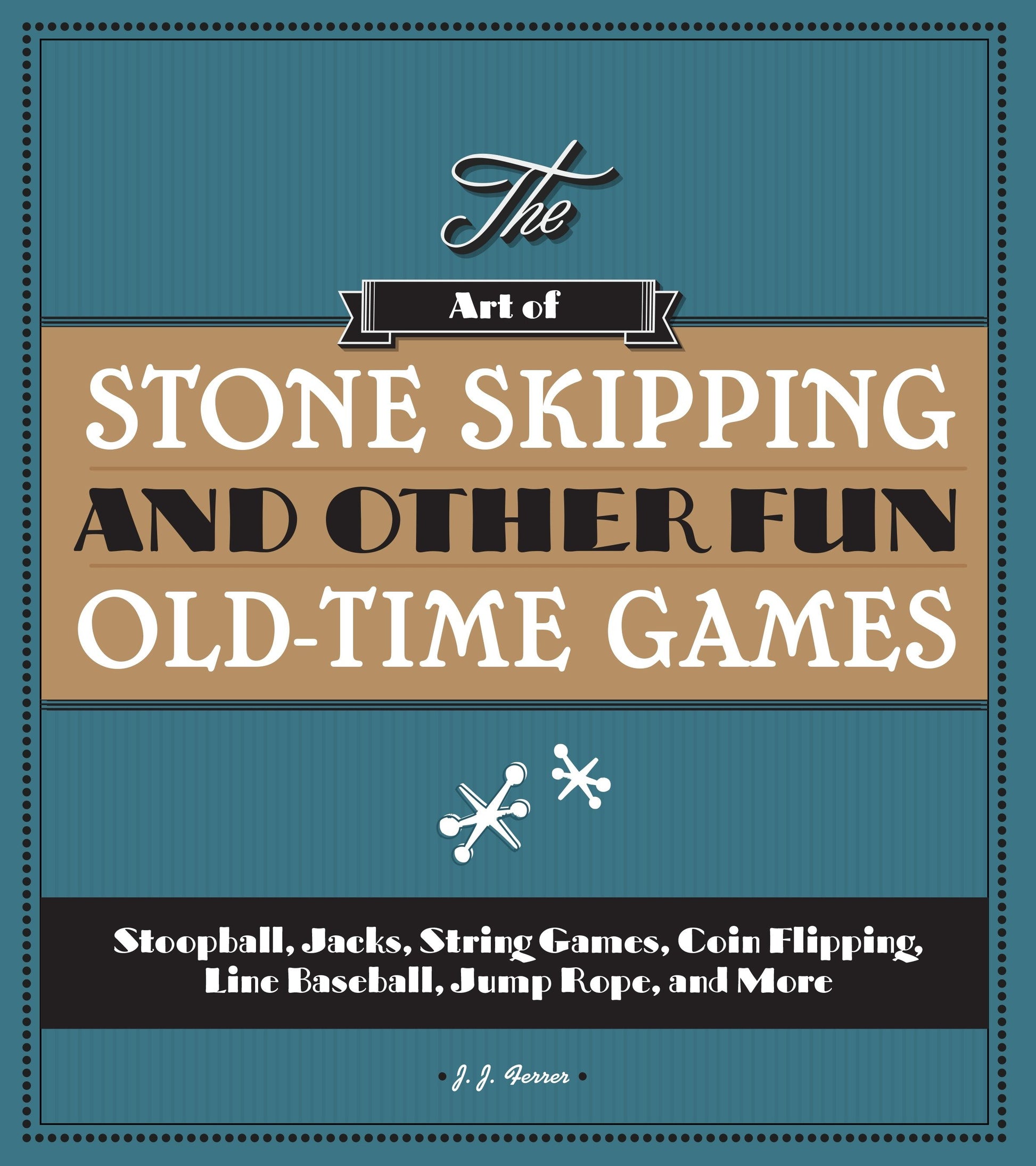 The Art of Stone Skipping and Other Fun Old-Time Games - Stoopball, Jacks, String Games, Coin Flipping, Line Baseball, Jump Rope, and More