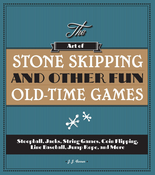 The Art of Stone Skipping and Other Fun Old-Time Games - Stoopball, Jacks, String Games, Coin Flipping, Line Baseball, Jump Rope, and More