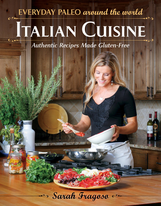 Everyday Paleo Around the World: Italian Cuisine - Authentic Recipes Made Gluten-Free