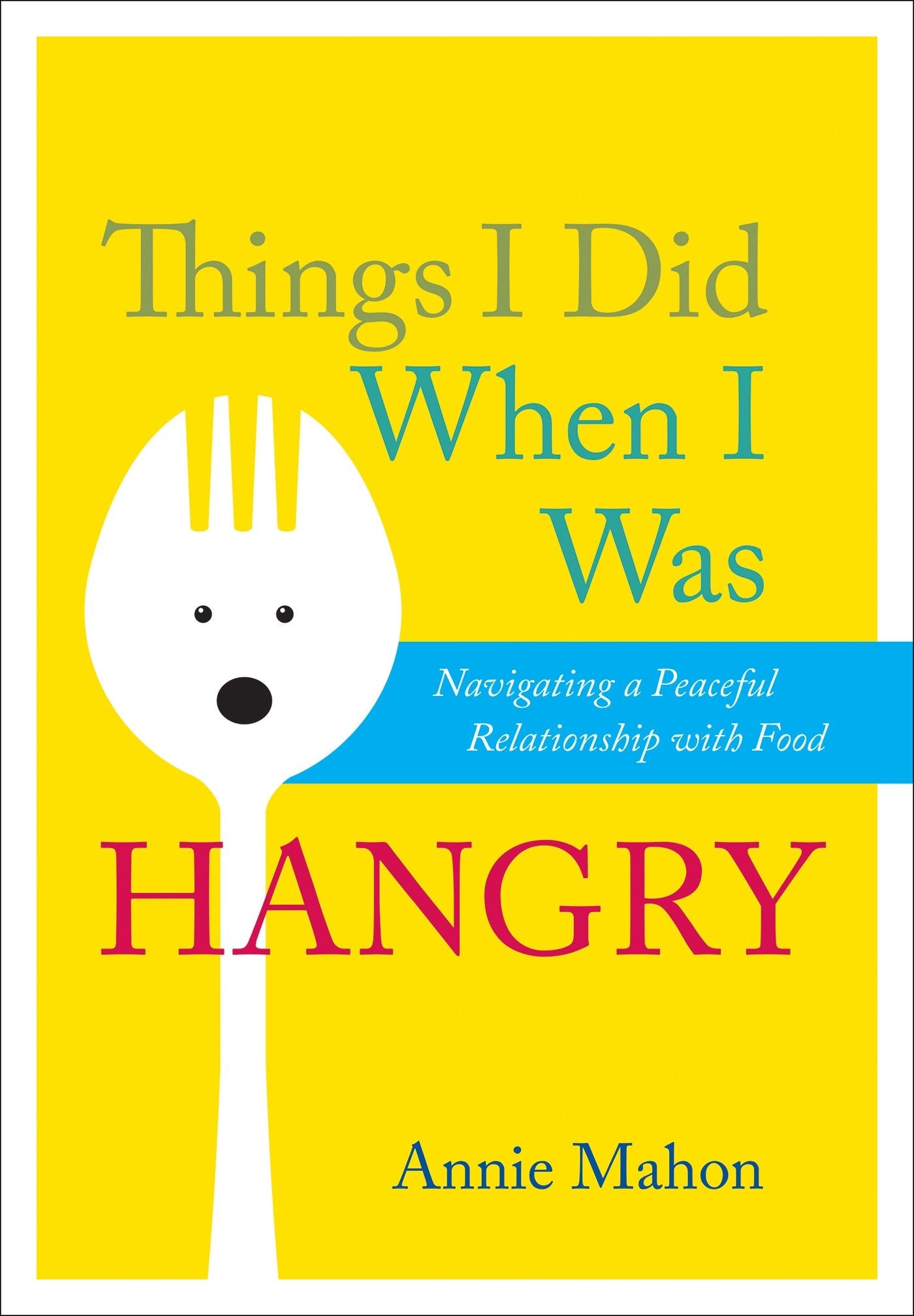 Things I Did When I Was Hangry - Navigating a Peaceful Relationship with Food