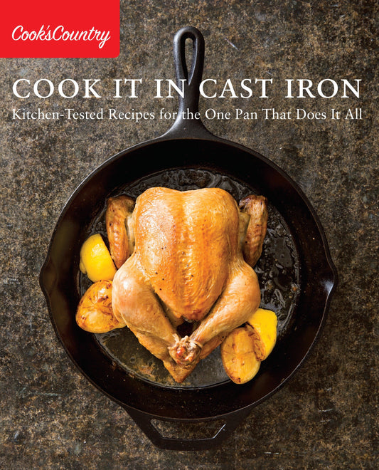 Cook It in Cast Iron - Kitchen-Tested Recipes for the One Pan That Does It All