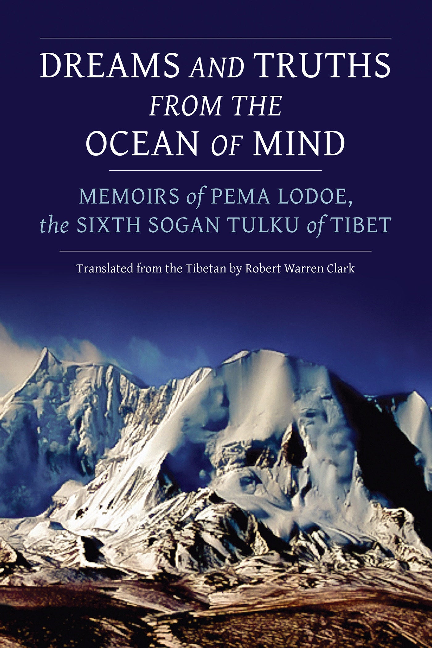 Dreams and Truths from the Ocean of Mind - Memoirs of Pema Lodoe, the Sixth Sogan Tulku of Tibet