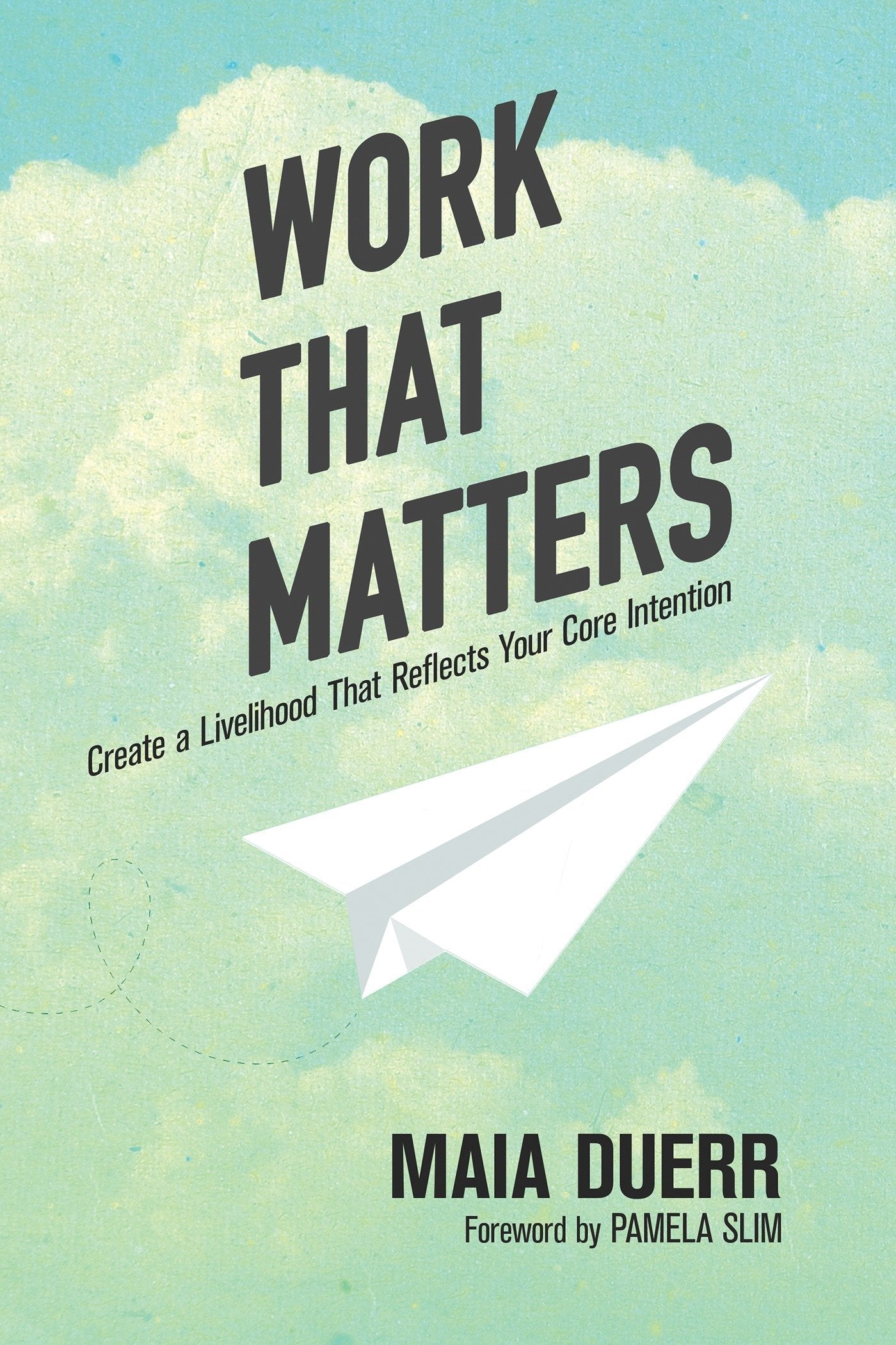 Work That Matters - Create a Livelihood That Reflects Your Core Intention