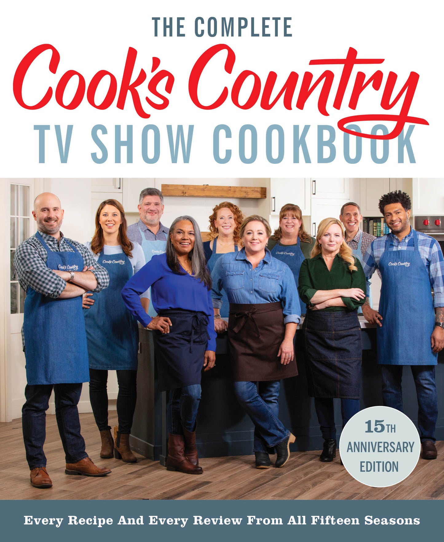 The Complete Cook�s Country TV Show Cookbook 15th Anniversary Edition Includes Season 15 Recipes - Every Recipe and Every Review from All Fifteen Seasons