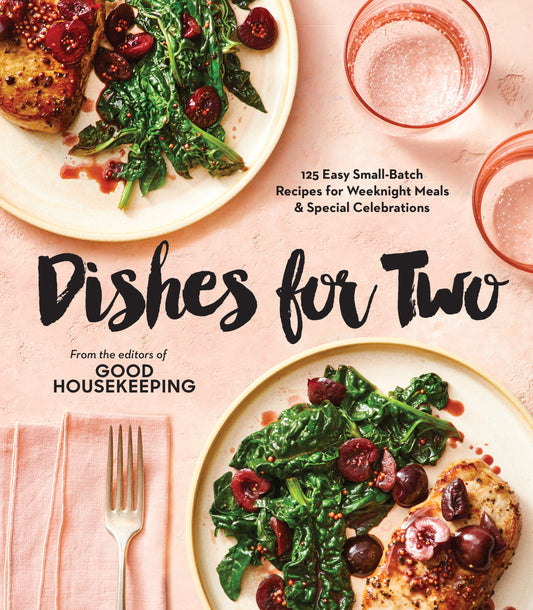 Good Housekeeping Dishes For Two - 125 Easy Small-Batch Recipes for Weeknight Meals & Special Celebrations