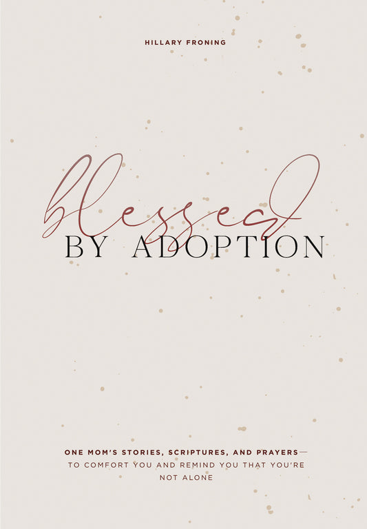 Blessed by Adoption - One Mom's Stories, Scriptures, and Prayers to Comfort You and Remind You That You're Not Alone