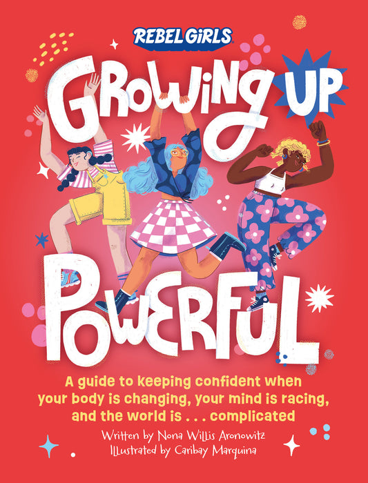 Growing Up Powerful - A Guide to Keeping Confident When Your Body Is Changing, Your Mind Is Racing, and the World Is . . . (Growing Up Powerful�)