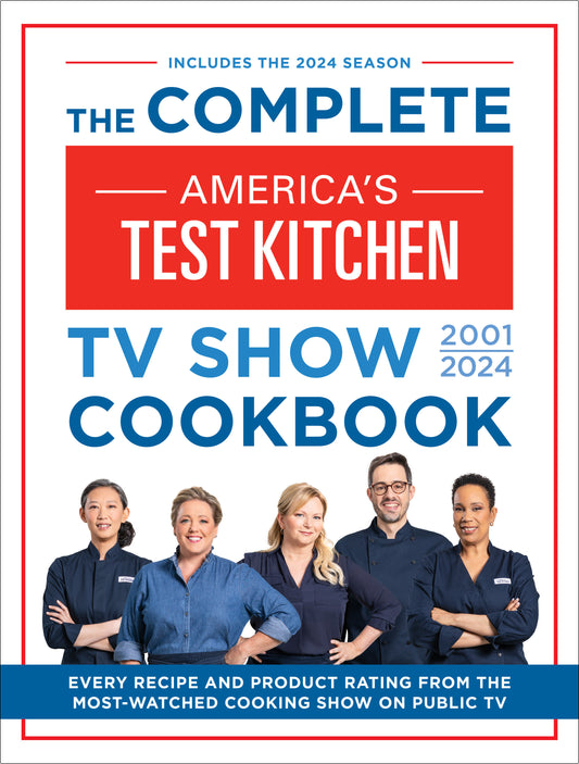 The Complete America�s Test Kitchen TV Show Cookbook 2001�2024 - Every Recipe and Product Rating From the Most-Watched Cooking Show on Public TV